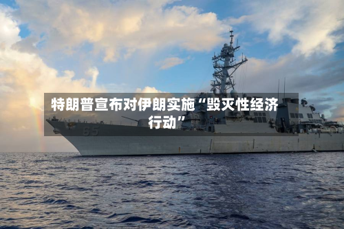 特朗普宣布对伊朗实施“毁灭性经济行动”-第1张图片