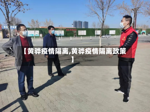 【黄骅疫情隔离,黄骅疫情隔离政策】-第1张图片