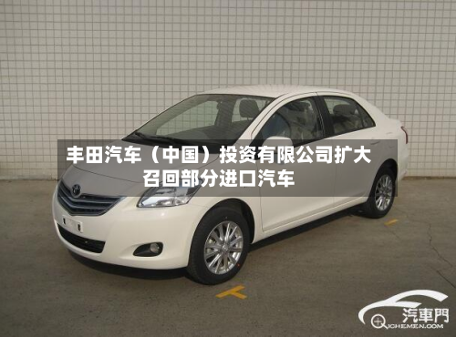 丰田汽车（中国）投资有限公司扩大召回部分进口汽车-第2张图片