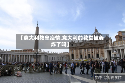 【意大利教皇疫情,意大利的教堂被轰炸了吗】-第1张图片