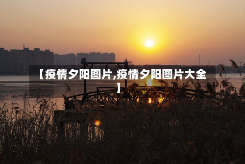 【疫情夕阳图片,疫情夕阳图片大全】-第2张图片