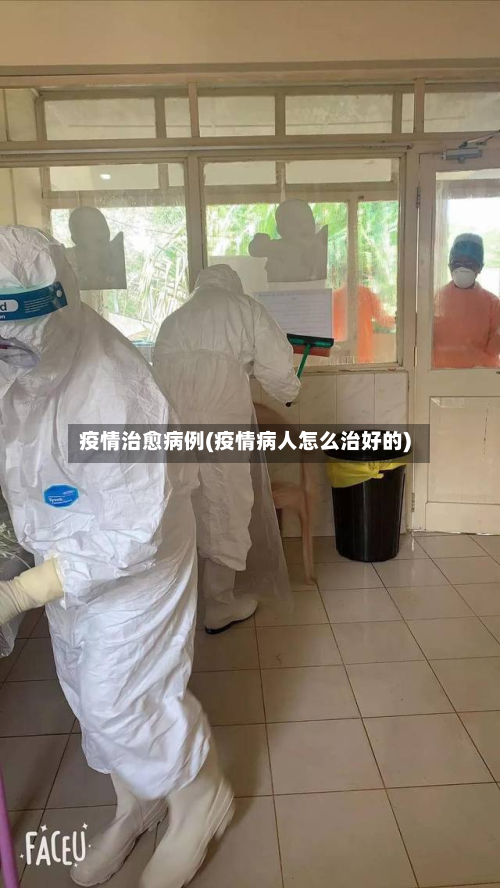 疫情治愈病例(疫情病人怎么治好的)-第3张图片
