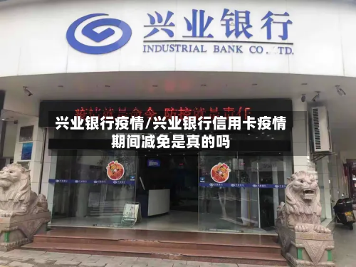 兴业银行疫情/兴业银行信用卡疫情期间减免是真的吗-第2张图片