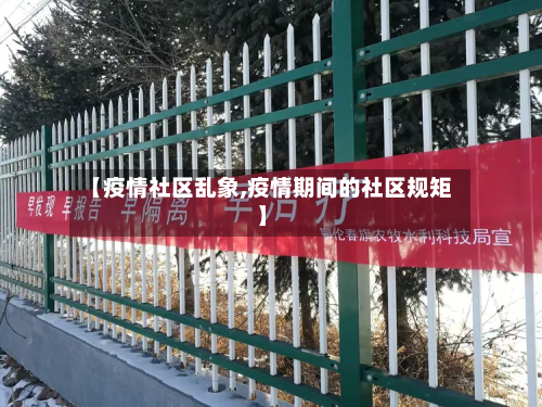 【疫情社区乱象,疫情期间的社区规矩】-第1张图片