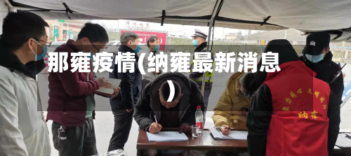 那雍疫情(纳雍最新消息)-第1张图片
