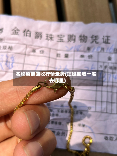 名牌项链回收行情走势(项链回收一般去哪里)-第2张图片