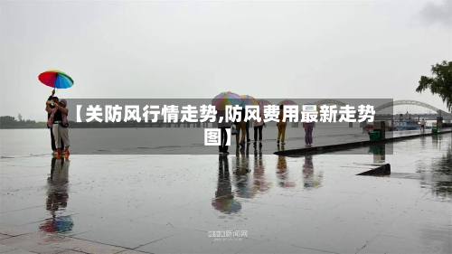 【关防风行情走势,防风费用最新走势图】-第2张图片