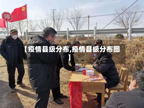 【疫情县级分布,疫情县级分布图】-第2张图片