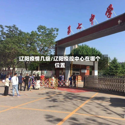 辽阳疫情几级/辽阳疫控中心在哪个位置-第1张图片