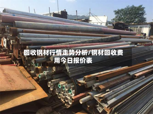 回收钢材行情走势分析/钢材回收费用今日报价表-第1张图片