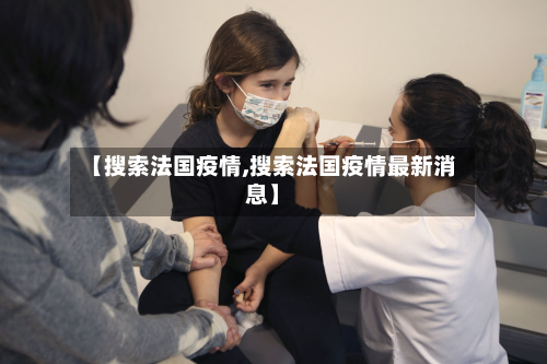 【搜索法国疫情,搜索法国疫情最新消息】-第1张图片