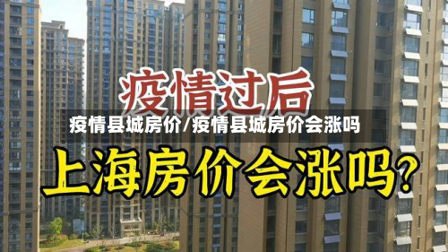 疫情县城房价/疫情县城房价会涨吗-第1张图片