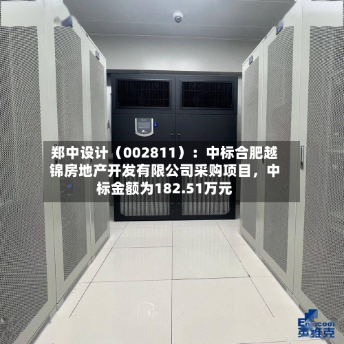 郑中设计（002811）：中标合肥越锦房地产开发有限公司采购项目	，中标金额为182.51万元-第1张图片