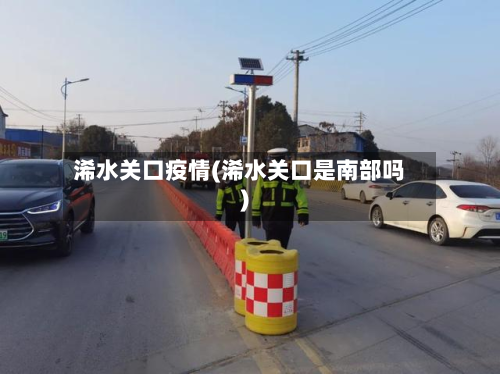 浠水关口疫情(浠水关口是南部吗)-第1张图片