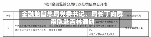 金融监管总局党委书记、局长丁向群带队赴吉林调研-第2张图片