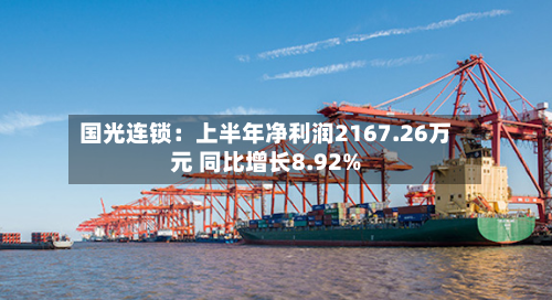 国光连锁：上半年净利润2167.26万元 同比增长8.92%-第1张图片