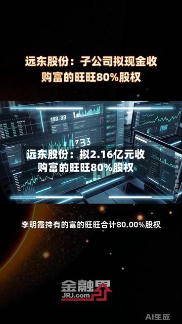 远东股份：拟2.16亿元收购富的旺旺80%股权-第2张图片