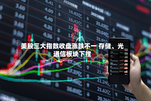 美股三大指数收盘涨跌不一 存储	、光通信板块下挫-第2张图片