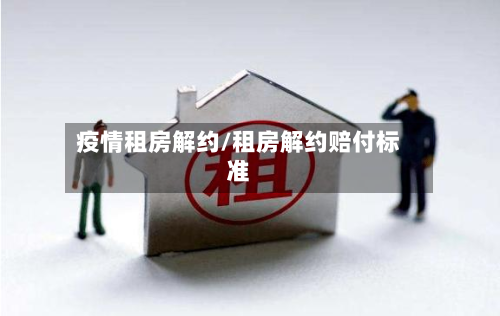 疫情租房解约/租房解约赔付标准-第1张图片