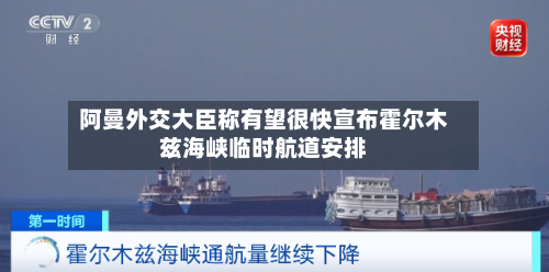 阿曼外交大臣称有望很快宣布霍尔木兹海峡临时航道安排-第1张图片